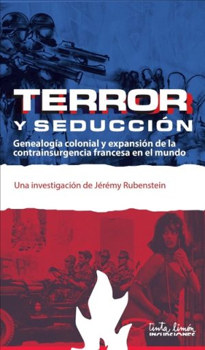 TERROR Y SEDUCCIÓN - Genealogía colonial y expansión de la contrainsurgencia francesa en el mundo