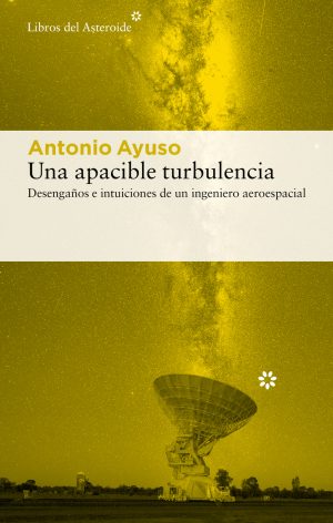 UNA APACIBLE TURBULENCIA - Desengaños e intuiciones de un ingeniero aeroespacial