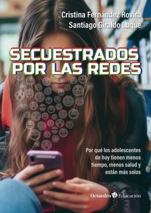SECUESTRADOS POR LAS REDES - Por qué los adolescentes de hoy tienen menos tiempos, menos salud y están más solos