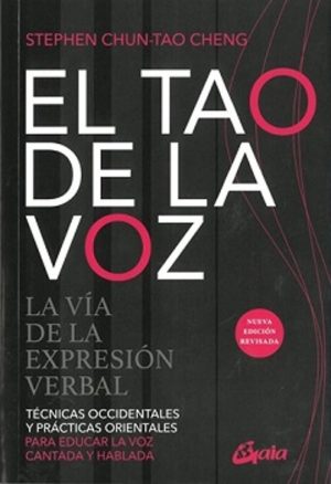 EL TAO DE LA VOZ - La vía de la expresión verbal. Técnicas occidentales y prácticas orientales para educar la voz cantada y hablada