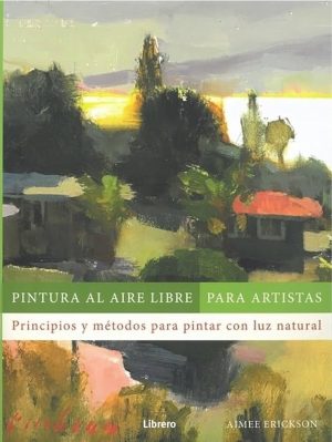 PINTURA AL AIRE LIBRE PARA ARTISTAS - Principios y métodos para pintar con luz natural