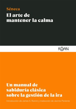 EL ARTE DE MANTENER LA CALMA - UN MANUAL DE SABIDURÍA CLÁSICA SOBRE LA GESTIÓN DE LA IRA