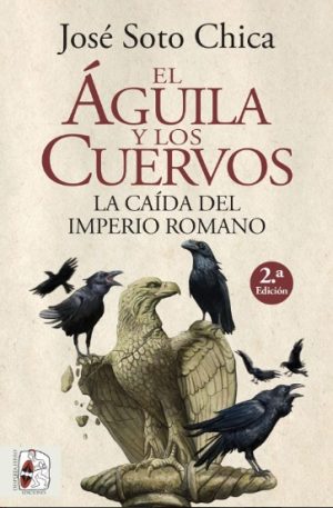 EL ÁGUILA Y LOS CUERVOS - LA CAÍDA DEL IMPERIO ROMANO