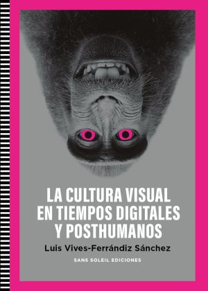 LA CULTURA VISUAL EN TIEMPOS DIGITALES Y POSTHUMANOS