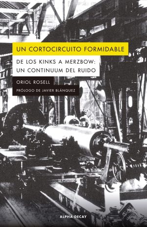 UN CORTOCIRCUITO FORMIDABLE - De los Kinks a Merzbow: un continuum del ruido