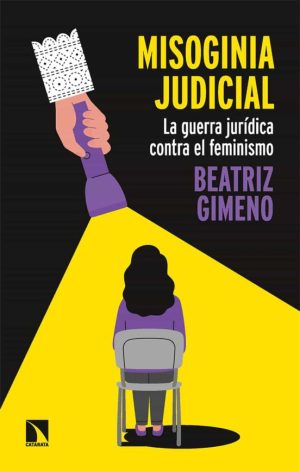 MISOGINIA JUDICIAL: LA GUERRA JURIDICA CONTRA EL FEMINISMO