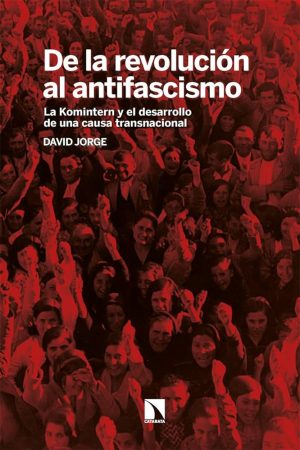 DE LA REVOLUCION AL ANTIFASCISMO - La Komintern y el desarrollo de una causa transnacional
