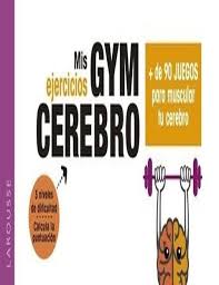 MIS EJERCICIOS GYM CEREBRO - Más de 90 juegos para muscular tu cerebro