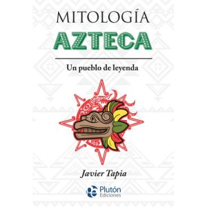 MITOLOGIA AZTECA - UN PUEBLO DE LEYENDA