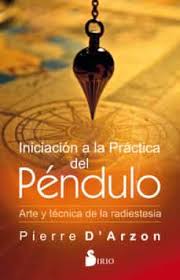 INICIACION A LA PRACTICA DEL PENDULO. Arte y tecnica de la radiestesia
