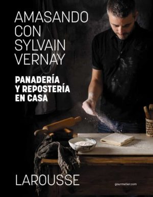 AMASANDO CON SYLVAIN VERNAY. PANADERIA Y REPOSTERIA EN CASA (T.D)