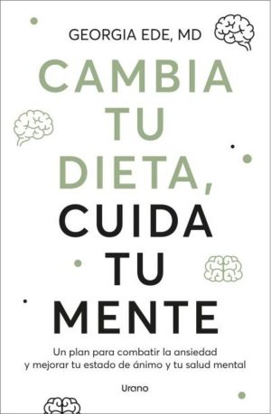 CAMBIA TU DIETA, CUIDA TU MENTE - Un plan para combatir la ansiedad y mejorar tu estado de ánimo y tu salud mental