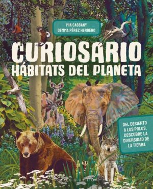 CURIOSARIO. HÁBITATS DEL PLANETA - Del desierto a los polos, descubre la diversidad de la tierra