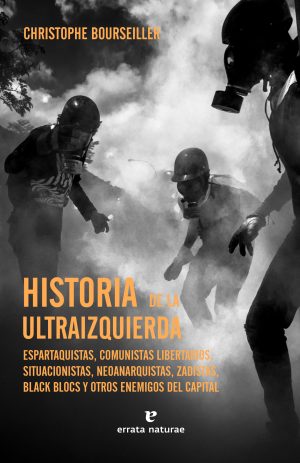 HISTORIA DE LA ULTRAIZQUIERDA - Espartaquistas, comunistas libertarios, situacionistas, neoanarquistas, zadistas, black blocs y otros enemigos del capital