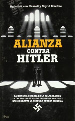 ALIANZA CONTRA HITLER - La historia secreta de la colaboración entre los servicios de espionaje aliados y nazis durante la segunda guerra mundial