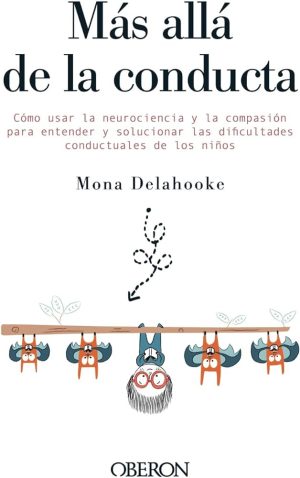 MAS ALLA DE LA CONDUCTA - Como usar la neurociencia y la compasión para entender y solucionar las dificultades conductuales de los niños