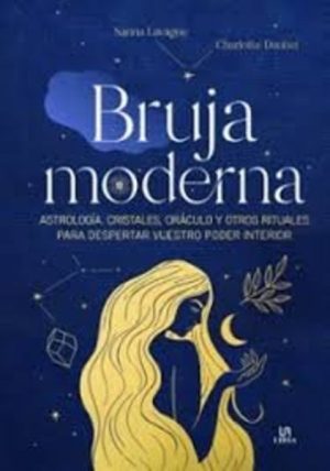 BRUJA MODERNA - Astrología, cristales, oráculos y otros rituales para despertar vuestro poder interior