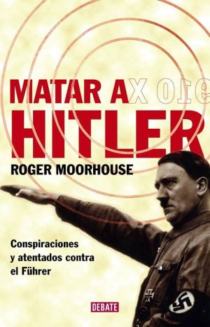 MATAR A HITLER - Conspiraciones y atentados contra Hitler