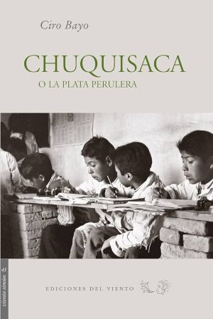 CHUQUISACA O LA PLATA PURULERA - Cuadros históricos, tipos y costumbres del alto Perú (Bolivia)