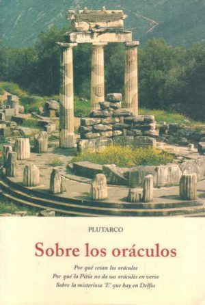 SOBRE LOS ORACULOS - Por qué cesan los oráculos / Por qué la Pitia no da sus oráculos en verso / Sobre la misteriosa "E" que hay en Delfos