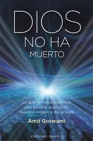 DIOS NO HA MUERTO - Lo que la fisica cuántica nos enseña acerca de nuestro origen y de la vida