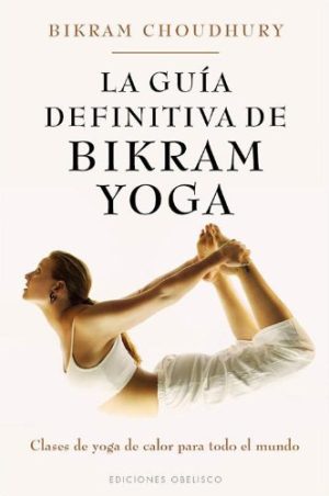 LA GUIA DEFINITIVA DE BIKRAM YOGA - Clases de yoga de calor para todo el mundo