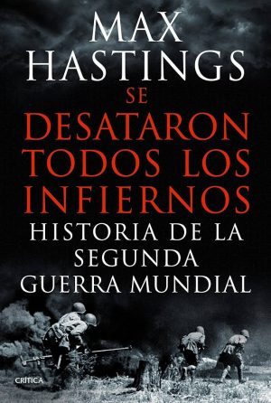 SE DESATARON TODOS LOS INFIERNOS - HISTORIA DE LA SEGUNDA GUERRA MUNDIAL