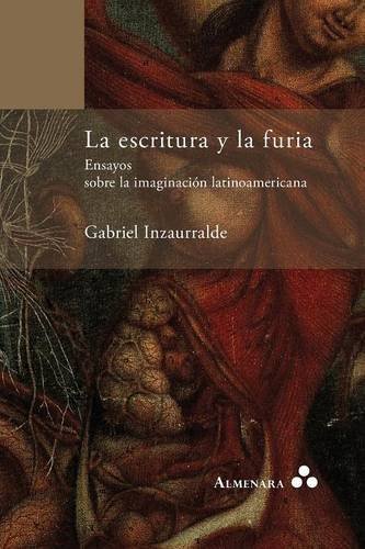 LA ESCRITURA Y LA FURIA. Ensayos sobre la imaginación latinoamericana.