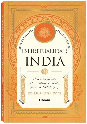 ESPIRITUALIDAD INDIA - Una introducción a las tradiciones hindú, jainista, budista y sij