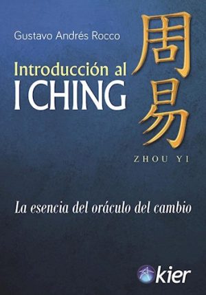 LA INTRODUCCIÓN AL I CHING - ESCENCIA DEL ORÁCULO DEL CAMBIO