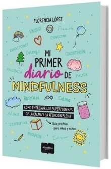 MI PRIMER DIARIO DE MINDFULNESS - CÓMO ENTRENAR LOS SUPERPODERES DE LA CALMA Y LA ATENCIÓN PLENA