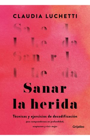 SANAR LA HERIDA - TÉCNICAS Y EJERCICIOS DE DECODIFICACIÓN