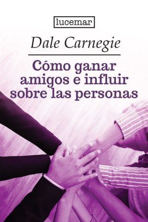 CÓMO GANAR AMIGOS E INFLUIR SOBRE LAS PERSONAS