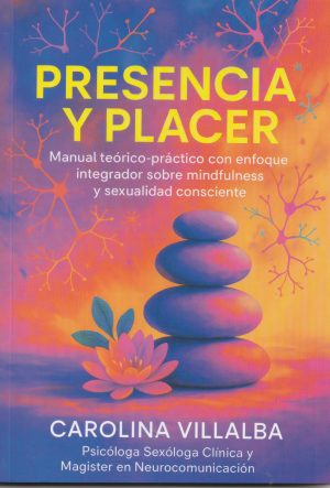 PRESENCIA Y PLACER - Manual teorico-practico con enfoque integrador sobre mindfulness y sexualidad consciente