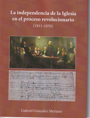 LA INDEPENDENCIA DE LA IGLESIA EN EL PROCESO REVOLUCIONARIO (1811-1830)