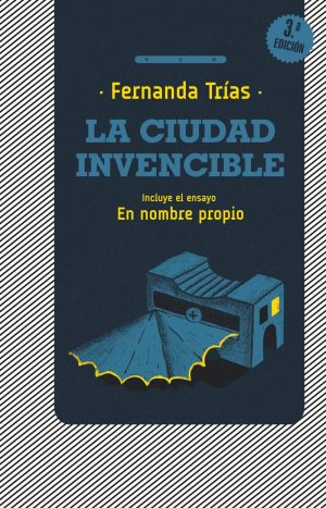 LA CIUDAD INVENCIBLE - INCLUYE EL ENSAYO EN NOMBRE PROPIO
