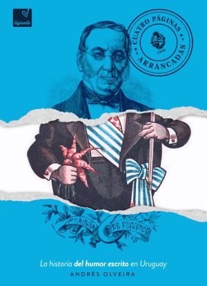 CUATRO PÁGINAS ARRANCADAS - LA HISTORIA DEL HUMOR ESCRITO EN EL URUGUAY