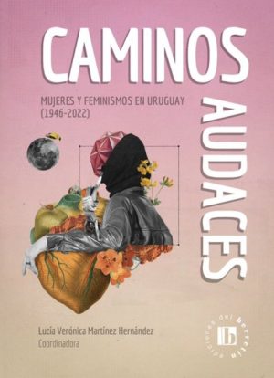 CAMINOS AUDACES - MUJERES Y FEMINISMOS EN URUGUAY (1946-2022)