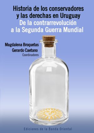 HISTORIA DE LOS CONSERVADORES Y LAS DERECHAS EN URUGUAY - DE LA CONTRARREVOLUCIÓN A LA SEGUNDA GUERRA MUNDIAL