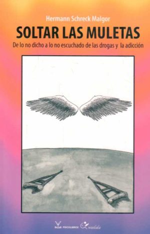 SOLTAR LAS MULETAS - De lo no dicho a lo no escuchado de las drogas y la adicción