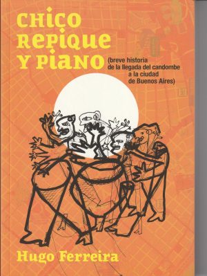 CHICO, REPIQUE Y PIANO - (Breve historia de la llegada del candombe a la ciudad de Buenos Aires)