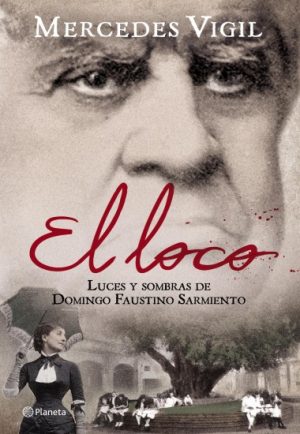 EL  LOCO - LUCES Y SOMBRAS DE DOMINGO FAUSTINO SARMIENTO