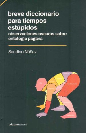 BREVE DICCIONARIO PARA TIEMPOS ESTÚPIDOS - OBSERVACIONES OSCURAS SOBRE ONTOLOGÍA PAGANA