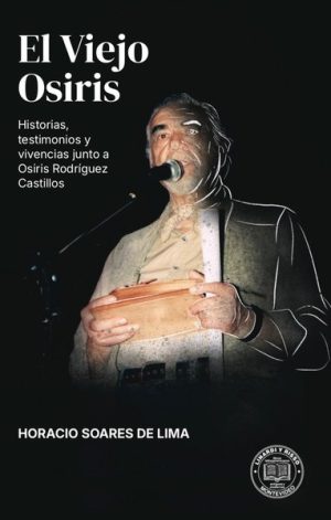 EL VIEJO OSIRIS - Historias, testimonios y vivencias junto a Osiris Rodríguez Castillos