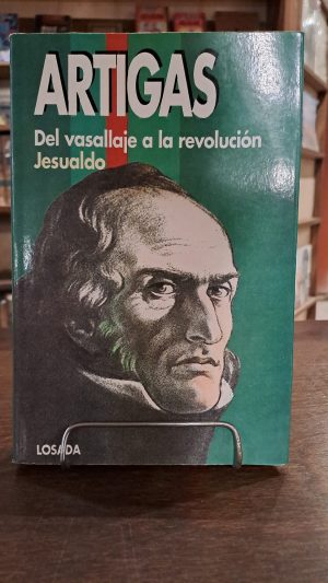ARTIGAS. DEL VASALLAJE A LA REVOLUCION (USADO)