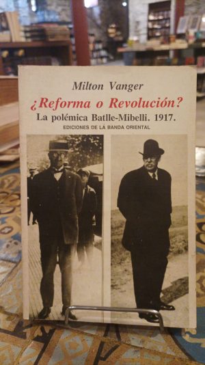 ¿REFORMA O REVOLUCION? La polemica Batlle-Mibelli. 1917