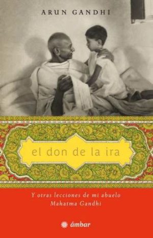 EL DON DE LA IRA - Y OTRAS LECCIONES DE MI ABUELO MAHATMA GANDHI