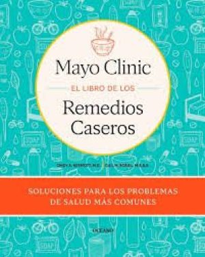MAYO CLINIC EL LIBRO DE LOS REMEDIOS CASEROS - Soluciones para los problemas de salud mas comunes