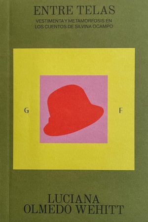 ENTRE TELAS - VESTIMENTA Y METAMORFOSIS EN LOS CUENTOS DE SILVINA OCAMPO