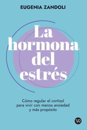 HORMONA DEL ESTRÉS - Como regular el cortisol para vivir con menos ansiedad y mas propósito